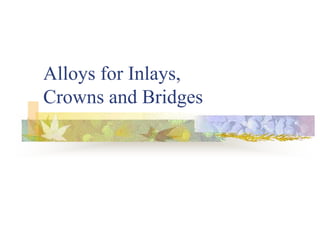 Alloys for Inlays,
Crowns and Bridges
 