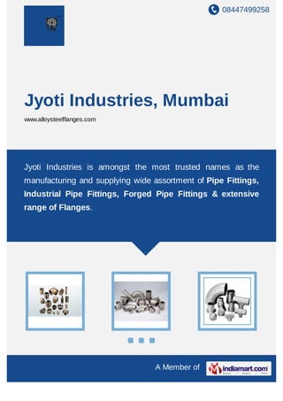 Jyoti Industries is amongst the most trusted names as the manufacturing and
supplying wide assortment of Pipe Fittings, Industrial Pipe Fittings, Forged
Pipe Fittings & extensive range of Flanges.
 