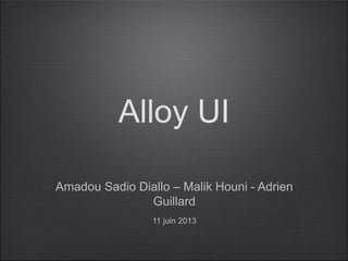 Alloy UI
Amadou Sadio Diallo – Malik Houni - Adrien
Guillard
11 juin 2013
 