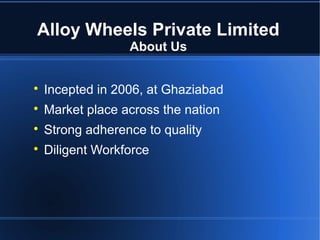 Alloy Wheels Private Limited
                  About Us



    Incepted in 2006, at Ghaziabad

    Market place across t...