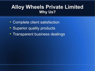 Alloy Wheels Private Limited
                   Why Us?


    Complete client satisfaction

    Superior quality product...