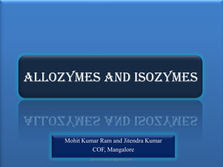 ALLOZYMES AND ISOZYMES

Mohit Kumar Ram and Jitendra Kumar
COF, Mangalore
jitenderanduat@gmail.com

 
