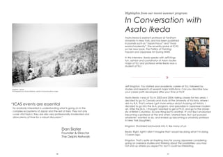 10 11
for anybody interested in understanding what is going on in the
complex ecosystems of Japan and the rest of Asia. They not only
cover vital topics, they are also very professionally moderated and
allow plenty of time for a robust discussion.”
Nagano, Japan.
Photography by Grace Bellamy, senior Communications major.
“ICAS events are essential
Dan Slater
Founder & Director
The Delphi Network
Asato Ikeda is assistant professor at Fordham
University in New York, and has been published
in journals such as “Japan Focus” and “mod-
ernism/modernity”. She recently spoke at ICAS
on her new book, The Politics of Painting:
Fascism and Japanese Art During WWII.
In this interview, Ikeda speaks with Jeff Kings-
ton, advisor and coordinator of Asian studies
major at TUJ and professor while Ikeda was a
student at TUJ.
In Conversation with
Asato Ikeda
Highlights from our recent summer program:
Jeff Kingston: You started your academic career at TUJ, followed by
studies and research at several major institutions. Can you describe how
your career path developed after your time at TUJ?
Asato Ikeda: I was at TUJ in 2003 and 2004, taking classes for two years. I
decided to go to Canada and study at the University of Victoria, where I
did my B.A. That’s where I got more serious about studying art history. I
decided to go into the M.A. program, and specialize in Japanese modern
art. After the M.A., I thought I wanted to get a Ph.D. and go to the Univer-
sity of British Columbia. So one thing led to another. It’s not like I envisioned
becoming a professor at the end when I started here. But I just pursued
whatever I wanted to do, and ended up becoming a university professor
in New York (laughter).
Kingston: Stumbled backwards into it, like many of us!
Ikeda: Right, right! I didn’t imagine that I would be doing what I’m doing
15 years ago.
Kingston: That’s quite an inspiring story for young Japanese considering
going on overseas studies and thinking about the possibilities– you may
not end up where you expect to, but it could be interesting.
 