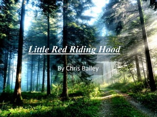 Little Red Riding Hood
By Chris Bailey
 