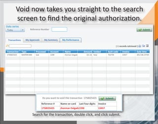 Void now takes you straight to the search
screen to ﬁnd the original authorization.




     Search for the transaction, d...