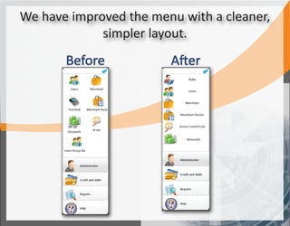 We have improved the menu with a cleaner,
             simpler layout.
       Before           After
 