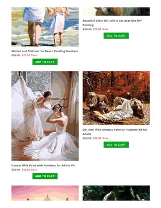 Mother and Child on the Beach Painting Numbers
$26.95 $17.95 Sale
ADD TO CART
Beautiful Li le Girl with a Cat near Sea DIY
Painting
$28.95 $19.95 Sale
ADD TO CART
Dancer Girls Paint with Numbers for Adults Kit
$26.95 $19.95 Sale
ADD TO CART
Girl with Wild Animals Paint by Numbers Kit for
Adults
$26.95 $19.95 Sale
ADD TO CART
 