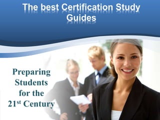 The best Certification Study 
Guides 
Preparing 
Students 
for the 
21st Century 
 