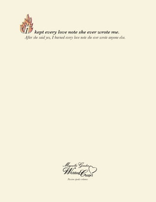 I   burnt every love note she ever wrote

    I     kept every love note she ever wrote me.
    After she said yes, I burned every love note she ever wrote anyone else.




                                          ...anyone else




                                 Passion speaksvolumes
                                   Passion speaks volumes
 