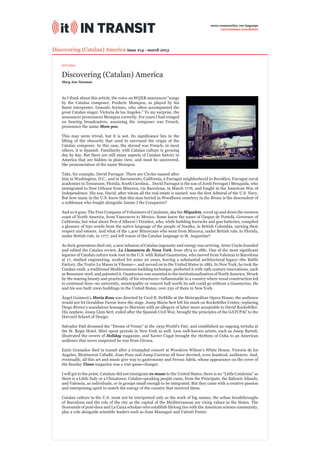 seven communities, one language
                                                                                                  eurocatalan newsletter




Discovering (Catalan) America issue #14 - march 2013

    EDITORIAL


    Discovering (Catalan) America
    Mary Ann Newman



    As I think about this article, the voice on WQXR announces “songs
    by the Catalan composer, Frederic Mompou, as played by his
    ﬁnest interpreter, Gonzalo Soriano, who often accompanied the
    great Catalan singer, Victoria de los Angeles.” To my surprise, the
    announcer pronounces Mompou correctly. For years I had cringed
    on hearing broadcasters, assuming the composer was French,
    pronounce the name Mom-poo.

    This may seem trivial, but it is not. Its signiﬁcance lies in the
    lifting of the obscurity that used to surround the origin of the
    Catalan composer. In this case, the shroud was French; in most
    others, it is Spanish. Familiarity with Catalan culture is growing
    day by day. But there are still many aspects of Catalan history in
    America that are hidden in plain view, and must be uncovered,
    like pronunciation of the name Mompou.

    Take, for example, David Farragut. There are Circles named after
    him in Washington, D.C., and in Sacramento, California, a Farragut neighborhood in Brooklyn, Farragut naval
    academies in Tennessee, Florida, South Carolina… David Farragut is the son of Jordi Ferragut i Mesquida, who
    immigrated to New Orleans from Minorca, via Barcelona, in March 1776, and fought in the American War of
    Independence. His son, David, after whom all the real estate is named, was the ﬁrst Admiral of the U.S. Navy.
    But how many in the U.S. know that this man buried in Woodlawn cemetery in the Bronx is the descendent of
    a nobleman who fought alongside Jaume I the Conqueror?

    And so it goes. The Free Company of Volunteers of Catalonia, aka the Miquelets, roved up and down the western
    coast of North America, from Vancouver to Mexico. Some know the name of Gaspar de Portolà, Governor of
    California, but what about Pere d’Alberní i Teixidor, who, while building barracks and gun batteries, compiled
    a glossary of 630 words from the native language of the people of Nootka, in British Columbia, earning their
    respect and esteem. And what of the 1,400 Minorcans who went from Minorca, under British rule, to Florida,
    under British rule, in 1777, and left traces of the Catalan language in St. Augustine?

    As their generation died out, a new infusion of Catalan ingenuity and energy was arriving. Artur Cuyàs founded
    and edited the Catalan review, La Llumanera de Nova York, from 1874 to 1881. One of the most signiﬁcant
    legacies of Catalan culture took root in the U.S. with Rafael Guastavino, who moved from Valencia to Barcelona
    at 17, studied engineering, worked for some 20 years, leaving a substantial architectural legacy--the Batlló
    Factory, the Teatre La Massa in Vilassar--, and moved on to the United States in 1881. In New York, he took the
    Catalan vault, a traditional Mediterranean building technique, perfected it with 19th century innovations, such
    as Bessemer steel, and patented it. Guastavino was essential to the institutionalization of North America. Struck
    by the soaring beauty and practicality of his structures--inﬂammable in a country where wood construction led
    to continual ﬁres--no university, municipality or concert hall worth its salt could go without a Guastavino. He
    and his son built 1000 buildings in the United States, over 230 of them in New York.

    Àngel Guimerà’s Maria Rosa was directed by Cecil B. DeMille at the Metropolitan Opera House; the audience
    would not let Geraldine Farrar leave the stage. Josep Maria Sert left his mark on Rockefeller Center, replacing
    Diego Rivera’s scandalous homage to Marxism with an allegory of labor more acceptable to David Rockefeller.
    His nephew, Josep Lluís Sert, exiled after the Spanish Civil War, brought the principles of the GATCPAC to the
    Harvard School of Design.

    Salvador Dalí dreamed the “Dream of Venus” at the 1939 World’s Fair, and established an ongoing tertulia at
    the St. Regis Hotel. Miró spent periods in New York as well. Less well-known artists, such as Josep Bartolí,
    illustrated the covers of Holiday magazine, and Xavier Cugat brought the rhythms of Cuba to an American
    audience that never suspected he was from Girona.

    Enric Granados died in transit after a triumphal concert at Woodrow Wilson’s White House. Victoria de los
    Angeles, Montserrat Caballé, Joan Pons and Josep Carreras all have devoted, even fanatical, audiences. And,
    eventually, all this art and music give way to gastronomy and Ferran Adrià, whose appearance on the cover of
    the Sunday Times magazine was a true game-changer.

    I will get to the point. Catalans did not immigrate en masse to the United States; there is no “Little Catalonia” as
    there is a Little Italy or a Chinatown. Catalan-speaking people came, from the Principate, the Balearic Islands,
    and Valencia, as individuals, or in groups small enough to be integrated. But they came with a creative passion
    and enterprising spirit to match the energy of the country that received them.

    Catalan culture in the U.S. must not be interpreted only as the work of big names; the urban breakthroughs
    of Barcelona and the role of the city as the capital of the Mediterranean are rising values in the States. The
    thousands of post-docs and La Caixa scholars who establish lifelong ties with the American science community,
    play a role alongside scientiﬁc leaders such as Joan Massagué and Valentí Fuster.
 