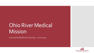 Ohio River Medical
Mission
Innovative ReadinessTraining – June 2015
 