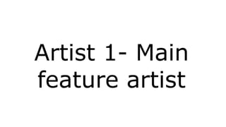 Artist 1- Main
feature artist
 