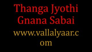 Thanga Jyothi
Gnana Sabai
www.vallalyaar.c
om
 