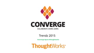 Trendz 2015
#converge #pune #thoughtworks
 