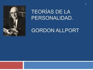 1



TEORÍAS DE LA
PERSONALIDAD.

GORDON ALLPORT
 