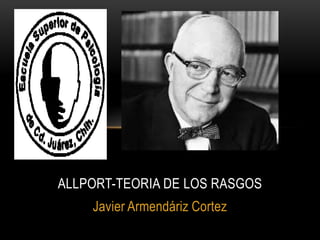 Javier Armendáriz Cortez
ALLPORT-TEORIA DE LOS RASGOS
 