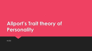 Allport’s Trait theory of
Personality
M.Ed
 