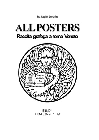 Raffaele Serafini
ALLPOSTERSALLPOSTERS
Racolta grafega a tema VenetoRacolta grafega a tema Veneto
Edisiòn
LENGOA VENETA
 