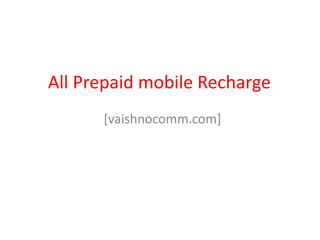 All Prepaid mobile Recharge
[vaishnocomm.com]
 