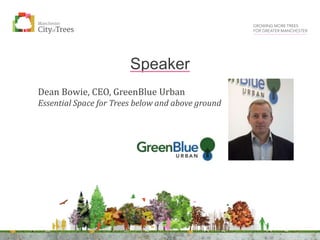 Dean Bowie, CEO, GreenBlue Urban
Essential Space for Trees below and above ground
Speaker
 