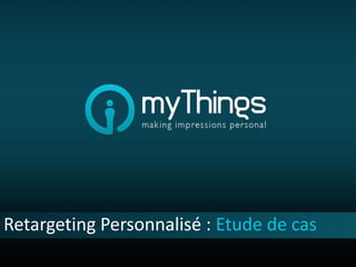 Retargeting Personnalisé : Etude de cas
 