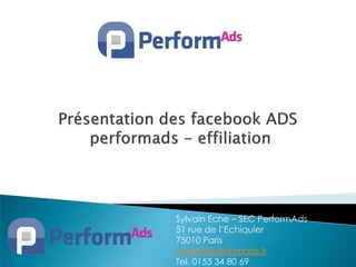 Sylvain Eche – SEC PerformAds
51 rue de l’Echiquier
75010 Paris
sylvain@perfomads.fr
Tel. 0153 34 80 69
 