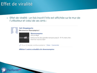    Effet de viralité : un fois inscrit l’info est affichée sur le mur de
    l’utilisateur et celui de ses amis :
 