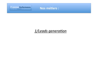 !"#$%%&"!&'($'%)*#&"
!"#""$"%"&"'"(""")"("*""""+"#"$","-"("*"""."""/"#"""0"("$"1"2"$"+"#"3"4"("       Nos	
  méAers	
  :	
  	
  




                                                                             1/Leads	
  genera,on	
  	
  
 