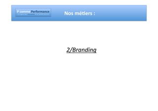 !"#$%%&"!&'($'%)*#&"
!"#""$"%"&"'"(""")"("*""""+"#"$","-"("*"""."""/"#"""0"("$"1"2"$"+"#"3"4"("   Nos	
  méAers	
  :	
  	
  




                                                                              2/Branding	
  
 