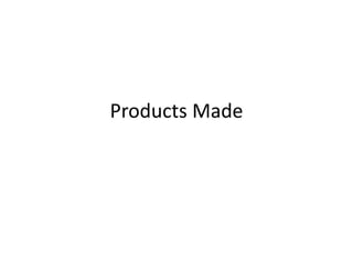 Products Made
 