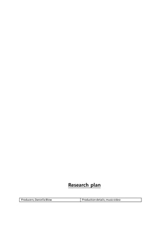 Research plan
Producers;DaniellaBlow Productiondetails;musicvideo
 
