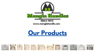 Our Products
www.manglahandle.com
 