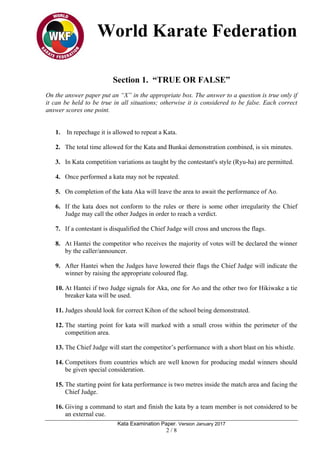 World Karate Federation
Kata Examination Paper. Version January 2017
2 / 8
Section 1. “TRUE OR FALSE”
On the answer paper ...