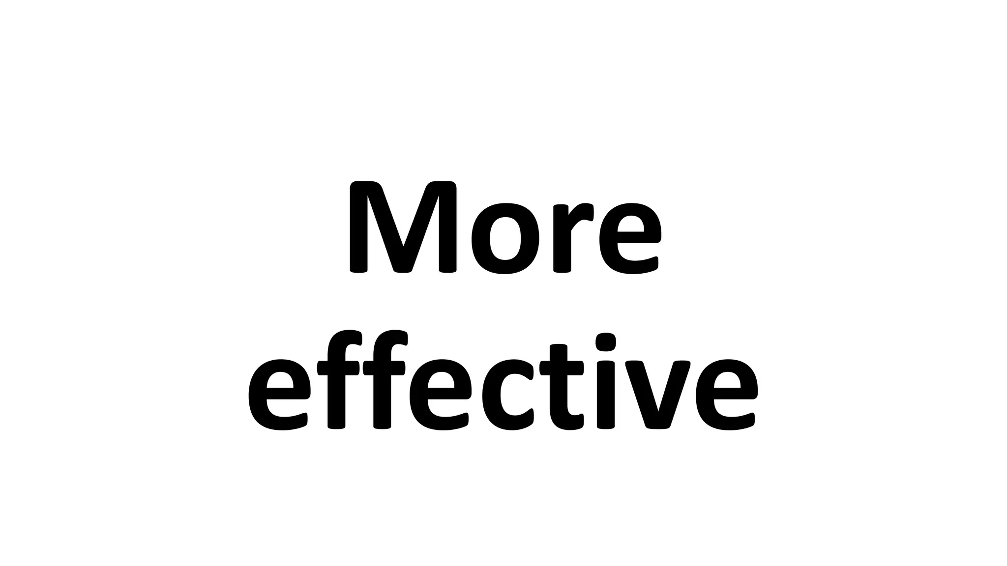 More
effective
 
