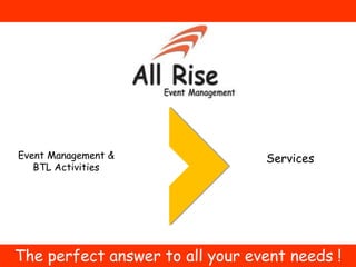 The perfect answer to all your event needs !
Event Management &
BTL Activities
Services
 