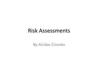Risk Assessments
By Airidas Cironka
 