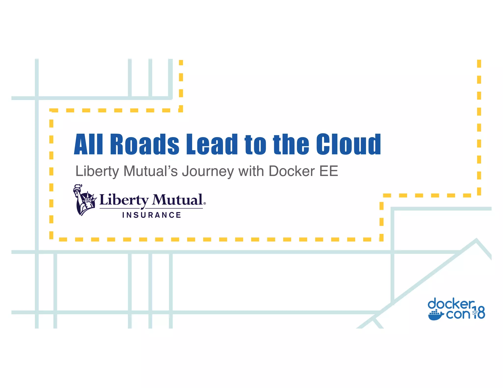 v
Liberty Mutual’s Journey with Docker EE
All Roads Lead to the Cloud
 