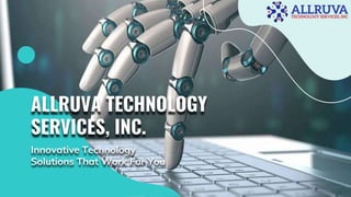 Innovative Technology
Solutions That Work For You
ALLRUVA TECHNOLOGY
SERVICES, INC.
 