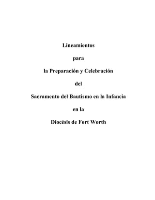 Lineamientos
para
la Preparación y Celebración
del
Sacramento del Bautismo en la Infancia
en la
Diocésis de Fort Worth
 