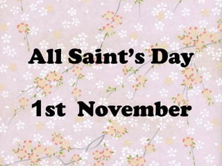All Saint’s Day

1st November
 