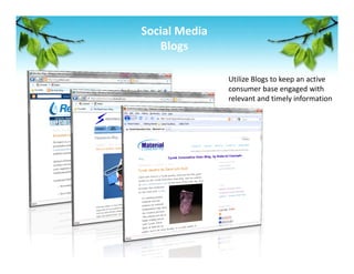 Social Media 
   Blogs 

                Utilize Blogs to keep an active 
                consumer base engaged with 
                relevant and timely information 
 