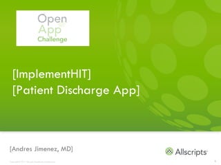 [ImplementHIT]
   [Patient Discharge App]



[Andres Jimenez, MD]
Copyright © 2011 Allscripts Healthcare Solutions, Inc.   1
 