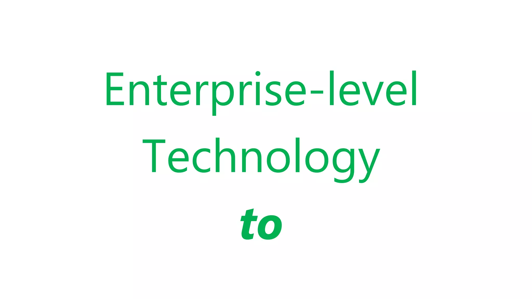 Enterprise-level
Technology
to
 
