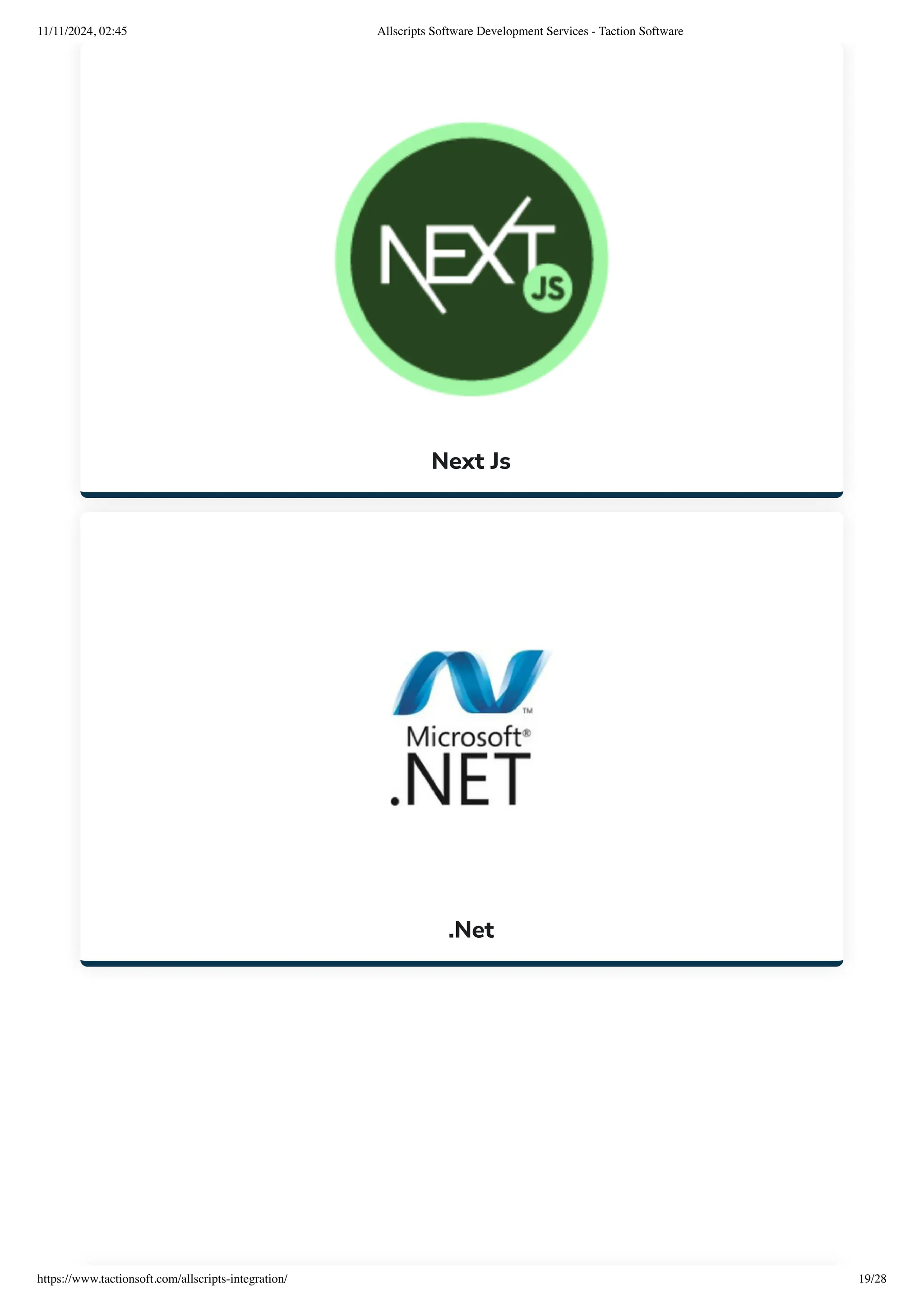 Next Js
.Net
11/11/2024, 02:45 Allscripts Software Development Services - Taction Software
https://www.tactionsoft.com/allscripts-integration/ 19/28
 