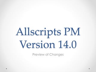 Allscripts PM
Version 14.0
Preview of Changes
 
