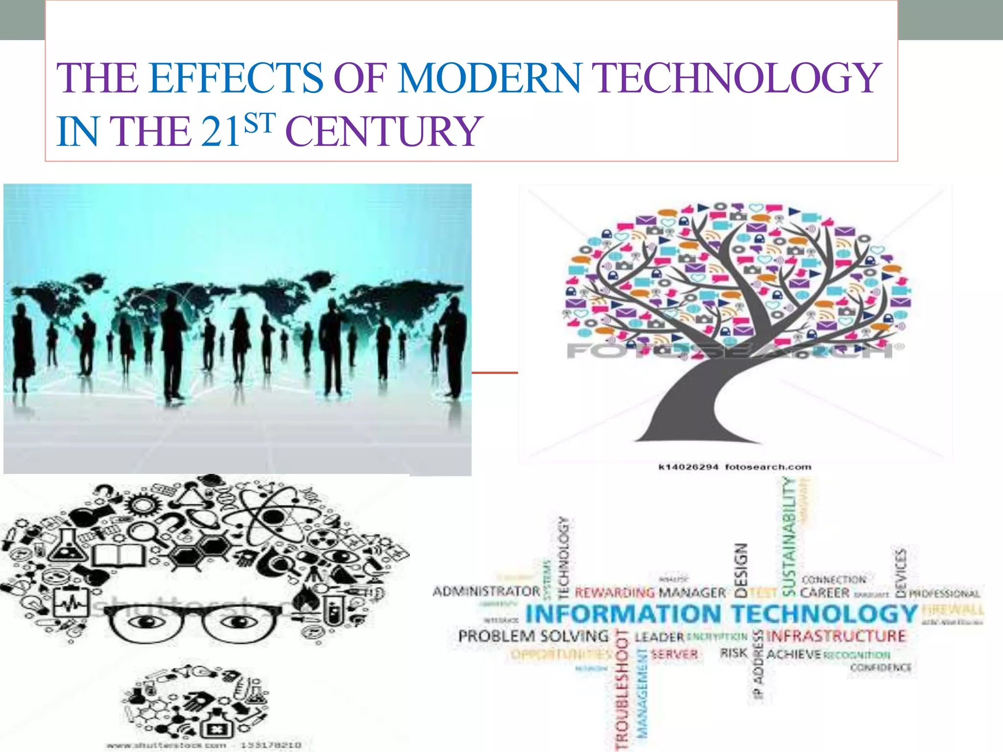 THE EFFECTS OF MODERN TECHNOLOGY
IN THE 21ST CENTURY
 