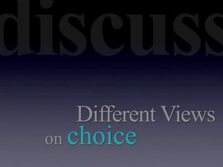discuss
    Different Views
 on choice
 