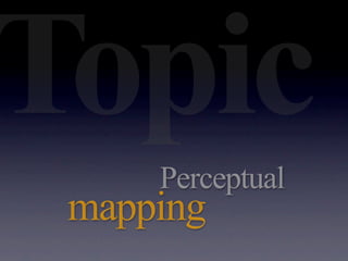 Topic
     Perceptual
 mapping
 