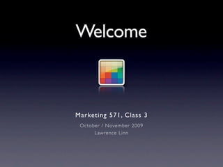 Welcome



Marketing 571, Class 3
 October / November 2009
      Lawrence Linn
 