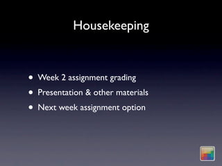 Housekeeping


• Week 2 assignment grading
• Presentation & other materials
• Next week assignment option
 